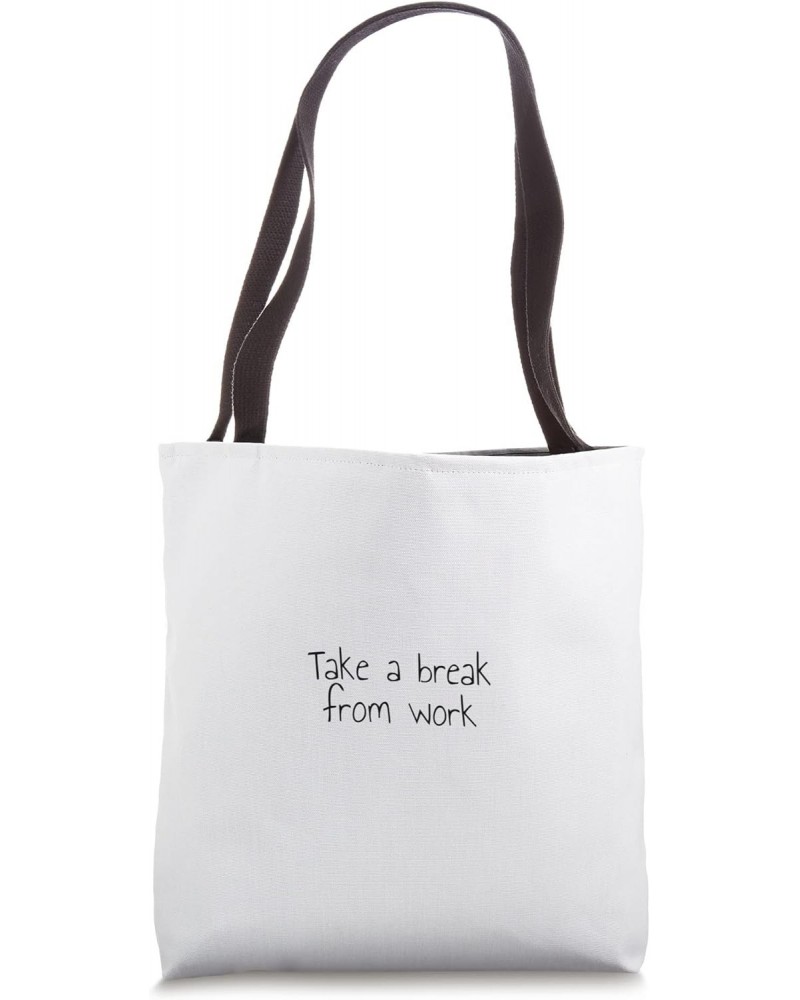 Take a break from work Tote Bag $15.36 Totes