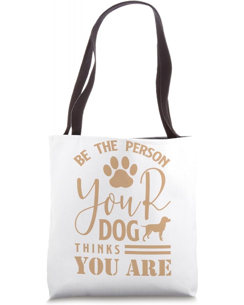 Be The Person Your Dog Thinks You Are Tote Bag $11.00 Totes