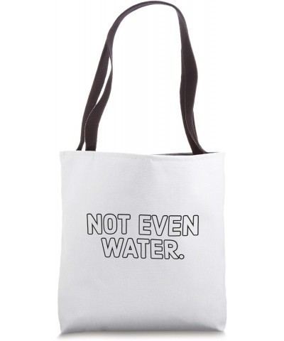 Not even water Tote Bag $13.91 Totes