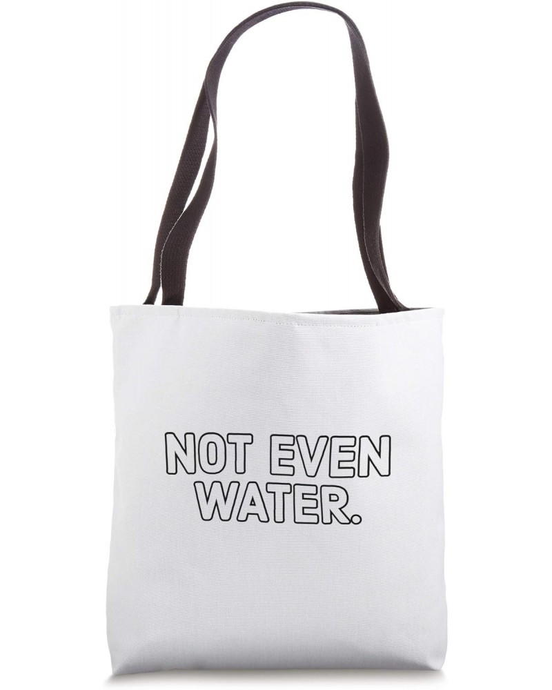 Not even water Tote Bag $13.91 Totes