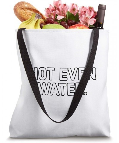 Not even water Tote Bag $13.91 Totes