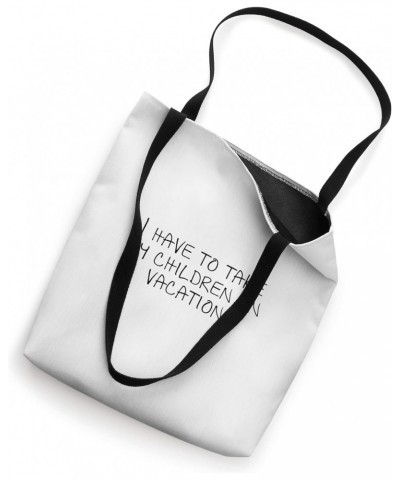 I have to take my children on vacation Tote Bag $16.81 Totes