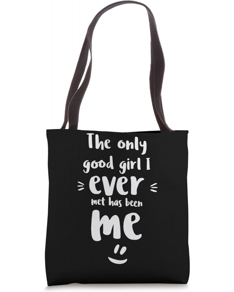 The only good girl I ever met has been me Tote Bag $11.04 Totes