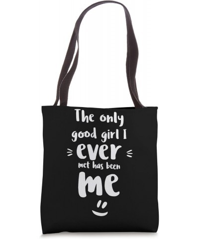 The only good girl I ever met has been me Tote Bag $11.04 Totes