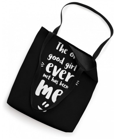 The only good girl I ever met has been me Tote Bag $11.04 Totes