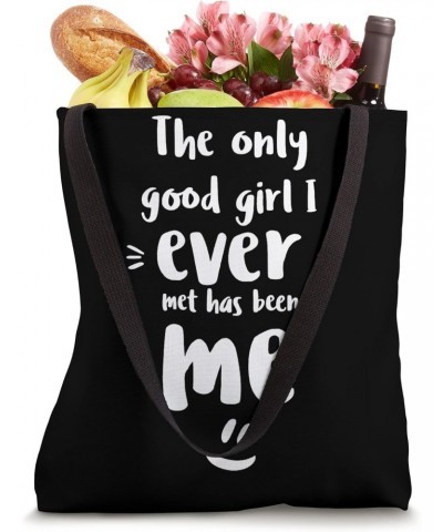 The only good girl I ever met has been me Tote Bag $11.04 Totes